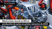 México bate récord en IED en producción de autos en el primer semestre de 2023