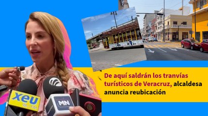 De aquí saldrán los tranvías turísticos de Veracruz, alcaldesa anuncia reubicación