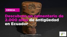 Des­cu­bren un ce­men­te­rio de 2.000 años de an­ti­güe­dad en Ecua­dor