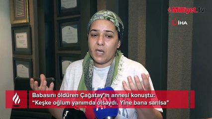 Babasını öldüren Çağatay’ın annesi konuştu