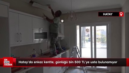 Hatay'da enkaz kentte, günlüğü bin 500 TL’ye usta bulunamıyor