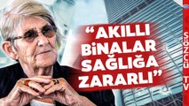 Canan Karatay 'AKILLI BİNALAR SAĞLIĞA ÇOK ZARARLI' Dedi Nedenlerini Açıkladı