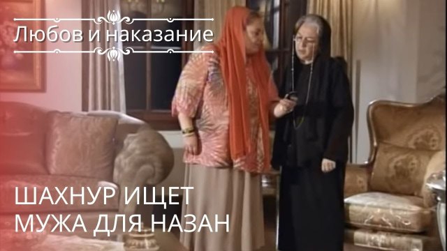 Шахнур ищет мужа для Назан | Любовь и наказание - серия 16