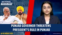 National Headlines: Punjab Governor threatens President's Rule in Punjab| Bhagwant Mann| CM Kejriwal