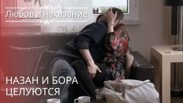 Назан и Бора целуются | Любовь и наказание - серия 17