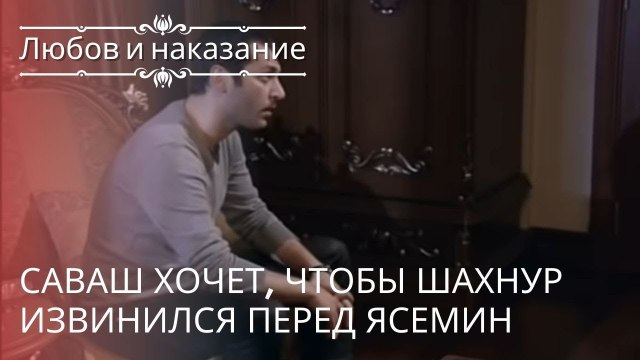 Саваш хочет, чтобы Шахнур извинился перед Ясемин | Любовь и наказание - серия 18