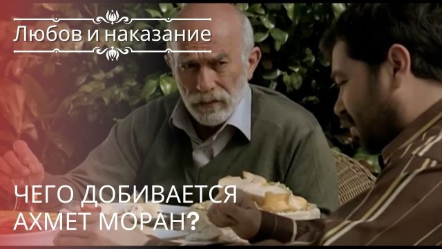 Чего добивается Ахмет Моран? | Любовь и наказание - серия 19