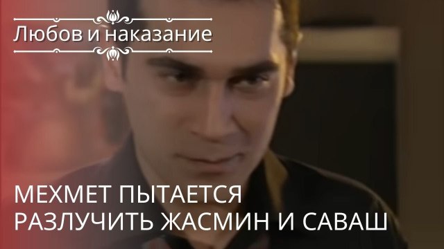 Мехмет пытается разлучить Жасмин и Саваш | Любовь и наказание - серия 18