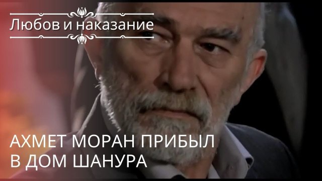 Ахмет Моран прибыл в дом Шанура | Любовь и наказание - серия 19