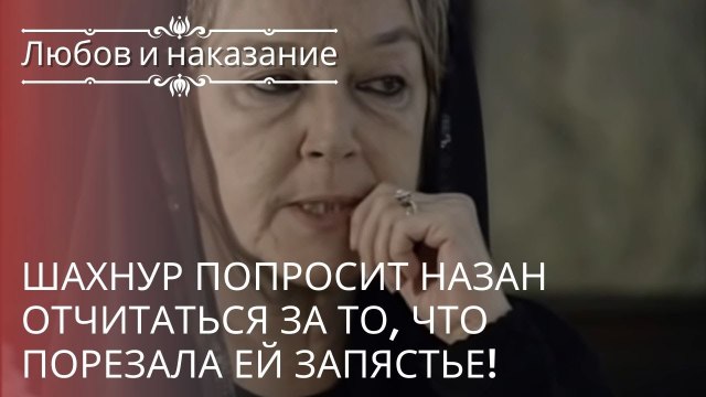 Шахнур попросит Назан отчитаться за то, что порезала ей запястье! | Любовь и наказание - серия 20