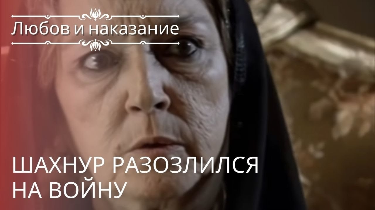 Шахнур разозлился на войну | Любовь и наказание - серия 21