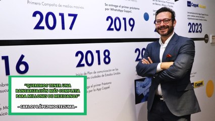 “Queremos tener una bancarización más completa para millones de mexicanos”: Carlos López Moctezuma