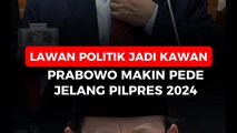 Lawan Politik Jadi Kawan, Prabowo Makin Pede Jelang Pilpres 2024