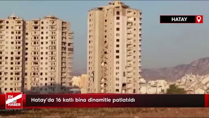 Hatay'da 16 katlı bina dinamitle patlatıldı