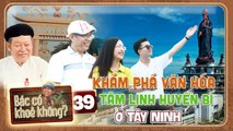 Bác Có Khỏe Không #39 _ NS Trung Dân CHOÁNG NGỢP với sự HUYỀN BÍ của văn hóa TÂM LINH Tây Ninh