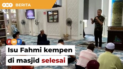Mais anggap isu Fahmi didakwa kempen di masjid selesai