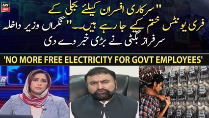 Interior Minister Bugti says No more free electricity for govt employees