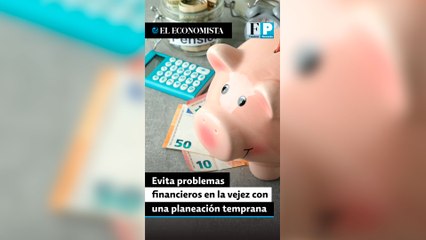 Evita problemas financieros en la vejez con una planeación temprana