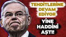 Türkiye Düşmanı Menendez Yine Haddini Aştı! Çirkin Tehditlerine Devam Etti