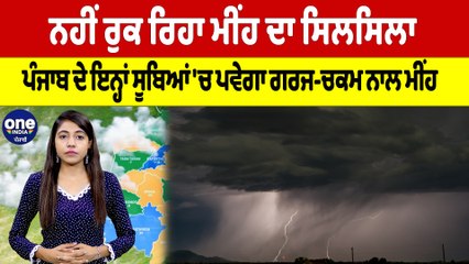 ਨਹੀਂ ਰੁਕ ਰਿਹਾ ਮੀਂਹ ਦਾ ਸਿਲਸਿਲਾ, Punjab ਦੇ ਇਨ੍ਹਾਂ ਸੂਬਿਆਂ 'ਚ ਪਵੇਗਾ ਗਰਜ-ਚਕਮ ਨਾਲ ਮੀਂਹ |OneIndia Punjabi