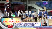 Gilas Pilipinas, patuloy ang paghahanda sa laro laban sa Italy para sa 2023 FIBA World Cup | BT