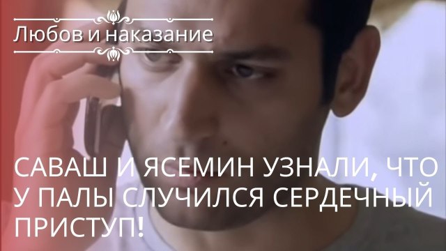 Саваш и Ясемин узнали, что у Палы случился сердечный приступ! | Любовь и наказание - серия 22