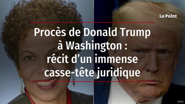 Procès de Donald Trump à Washington : récit d’un immense casse-tête juridique