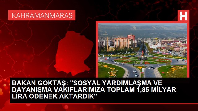 BAKAN GÖKTAŞ SOSYAL YARDIMLAŞMA VE DAYANIŞMA VAKIFLARIMIZA TOPLAM 1,85 MİLYAR LİRA ÖDENEK AKTARDIK