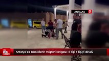 Antalya'da taksicilerin müşteri kavgası: 4 kişi 1 kişiyi dövdü