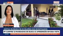 PF cumpre 12 mandados de busca e apreensão em Boa Vista |BandNews TV