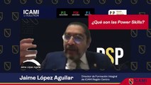 Dominio de las power skills, la solución a los problemas actuales: Jaime López Aguilar