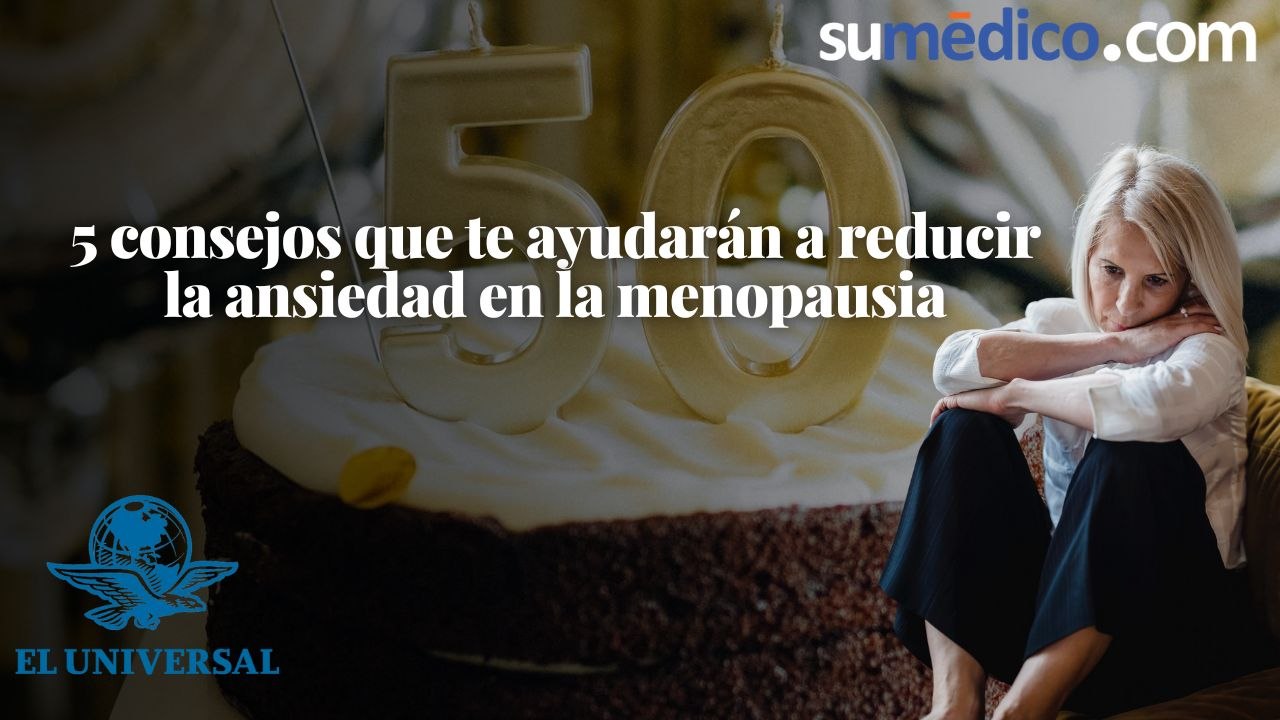 5 consejos que te ayudarán a reducir la ansiedad en la menopausia