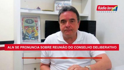 ALN se pronuncia sobre REUNIÃO do conselho deliberativo; VEJA O QUE ELE DISSE