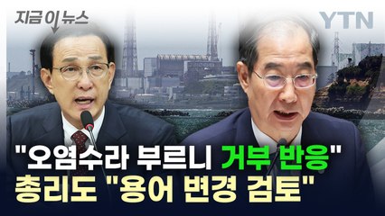 "오염수라 부르니 거부 반응"...총리도 "용어 변경 검토" [지금이뉴스] / YTN