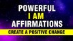 Powerful 'I Am' Affirmation | Create the Change You Want to See | Listen for 21 days | Manifest