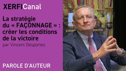 La stratégie du « FAÇONNAGE » : créer les conditions de la victoire [Vincent Desportes]