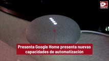 Presenta Google Home presenta nuevas capacidades de automatización