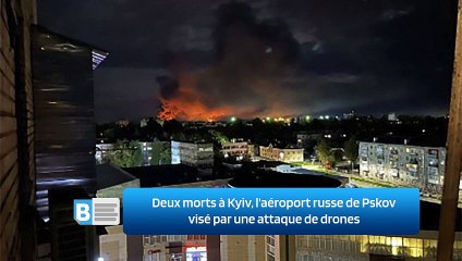 Deux morts à Kyiv, l'aéroport russe de Pskov visé par une attaque de drones