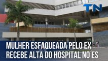 Mulher esfaqueada pelo ex recebe alta do hospital na Grande Vitória