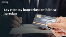 Las cuentas bancarias también se heredan