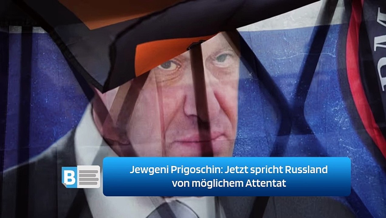 Jewgeni Prigoschin: Jetzt spricht Russland von möglichem Attentat