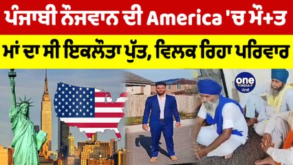 ਪੰਜਾਬੀ ਨੌਜਵਾਨ ਦੀ America 'ਚ ਮੌ+ਤ, ਮਾਂ ਦਾ ਸੀ ਇਕਲੌਤਾ ਪੁੱਤ, ਵਿਲਕ ਰਿਹਾ ਪਰਿਵਾਰ |OneIndia Punjabi