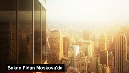 Bakan Fidan Moskova'da