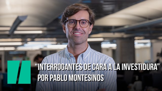 Interrogantes de cara a la investidura Por Pablo Montesinos