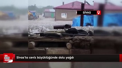 Sivas’ta ceviz büyüklüğünde dolu yağdı