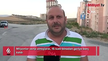 Milyonlar verip almışlardı, 15 katlı binadan geriye borç kaldı