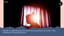 Bientôt une dépénalisation des clients de la prostitution en France ? (les travailleurs du sexe s'expriment)