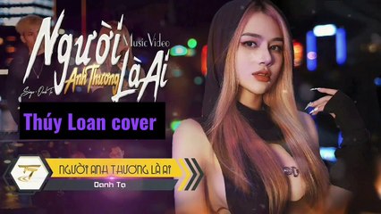 Người Anh Thương Là Ai (Remix) - Thúy Loan cover