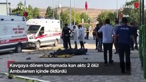 Kavgaya dönen tartışmada kan aktı: 2 ölü! Ambulansın içinde öldürdü