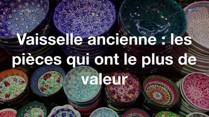 Vaisselle ancienne : les pièces qui ont le plus de valeur